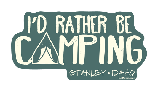 I'd Rather Be Camping - Stanley Idaho - STICKER